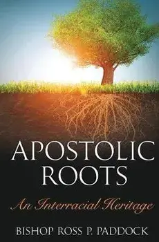 Apostolic Roots: An Interracial Heritage, Paperback/Ross Perry Paddock
