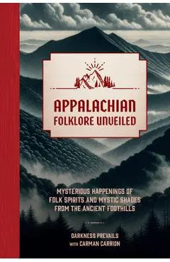 Appalachian Folklore Unveiled: Mysterious Happenings of Folk Spirits and Mystic Shades from the Ancient Foothills - Darkness Prevails