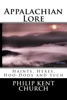 Appalachian Lore: Haints, Hexes, Hoo-Doos and Such, Paperback/Philip Kent Church