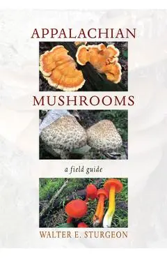 Appalachian Mushrooms: A Field Guide - Walter E. Sturgeon