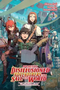 Apparently, Disillusioned Adventurers Will Save the World, Vol. 3 (light novel), Paperback/Shinta Fuji