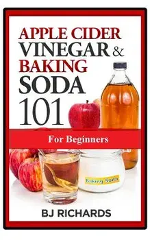 Apple Cider Vinegar & Baking Soda 101 for Beginners, Paperback/Bj Richards