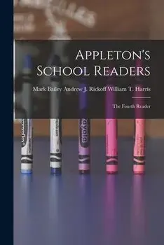 Appleton's School Readers: The Fourth Reader, Paperback/William T. Andrew J. Rickoff Harris