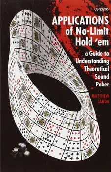 Applications of No-Limit Hold 'em: A Guide to Understanding Theoretically Sound Poker, Paperback/Matthew Janda