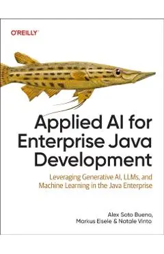 Applied AI for Enterprise Java Development: Leveraging Generative Ai, Llms, and Machine Learning in the Java Enterprise - Alex Soto Bueno