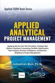 Applied Analytical - Applied Project Management: Applying Monte Carlo Risk Simulation, Strategic Real Options, Stochastic Forecasting, Portfolio Optim, Paperback/Johnathan Mun