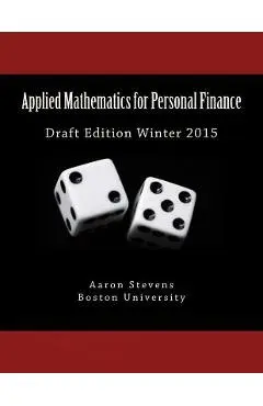 Applied Mathematics for Personal Finance: Draft Edition Winter 2015 - Aaron Z. Stevens