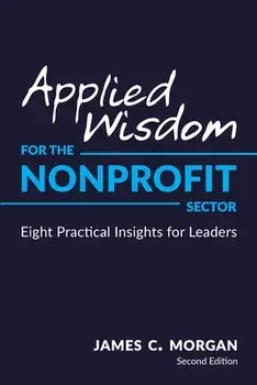 Applied Wisdom for the Nonprofit Sector: Eight Practical Insights for Leaders, Paperback/James C. Morgan