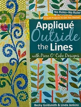 Applique Outside the Lines with Piece O'Cake Designs: No Rules-No Ruler [with Pattern] [With Pattern], Paperback/Becky Goldsmith
