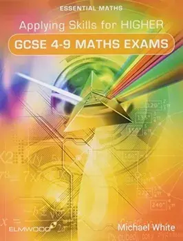 Applying Skills for Higher GCSE 4-9 Maths Exams, Paperback/Michael White