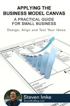 Applying the Business Model Canvas: A Practical Guide for Small Business, Paperback/Steven Imke