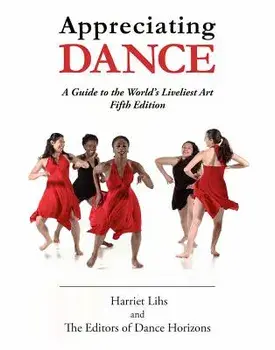 Appreciating Dance: A Guide to the World's Liveliest Art, Paperback/Editors of Dance Horizons