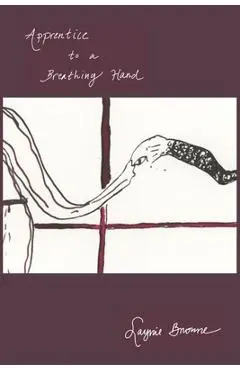 Apprentice to a Breathing Hand - Laynie Browne