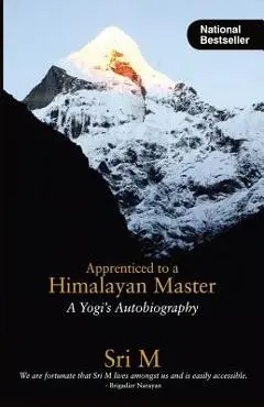 Apprenticed to a Himalayan Master: A Yogi's Autobiography - Sri M