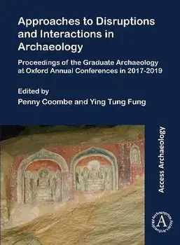 Approaches to Disruptions and Interactions in Archaeology. Proceedings of the Graduate Archaeology at Oxford Annual Conferences in 2017-2019, Paperback/***