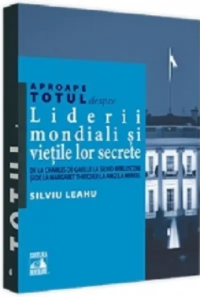 Aproape totul despre... Liderii mondiali si vietile lor secrete | Silviu Leahu