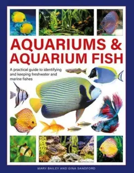 Aquariums & Aquarium Fish. A practical guide to identifying and keeping freshwater and marine fishes, Hardback/Gina Sandford