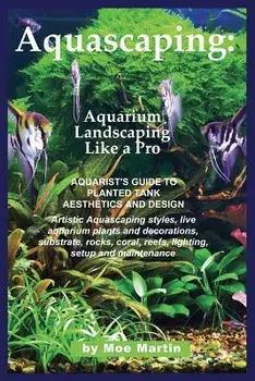 Aquascaping: Aquarium Landscaping Like a Pro, Paperback/Moe Martin