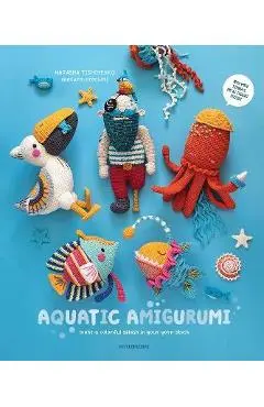 Aquatic Amigurumi: Make a Colorful Splash in Your Yarn Stash - Natasha Tishchenko