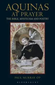 Aquinas at Prayer: The Bible, Mysticism and Poetry, Paperback/Paul Murray Op