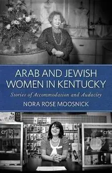 Arab and Jewish Women in Kentucky. Stories of Accommodation and Audacity, Paperback/Nora Rose Moosnick