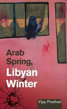 Arab Spring, Libyan Winter, Paperback/Vijay Prashad