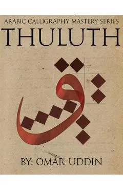 Arabic Calligraphy Mastery Series - THULUTH: A comprehensive step-by-step study of the Thuluth script - Omar N. Uddin