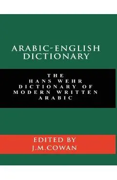 Arabic-English Dictionary: The Hans Wehr Dictionary of Modern Written Arabic (English and Arabic Edition) - Hans Wehr