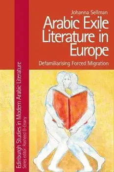 Arabic Exile Literature in Europe. Forced Migration and Speculative Fiction, Hardback/Johanna Sellman
