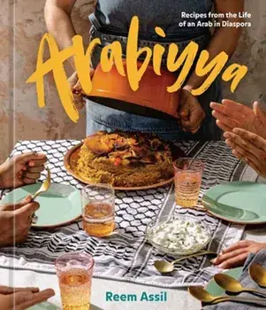 Arabiyya. Recipes from the Life of an Arab in Diaspora, Hardback/Reem Assil