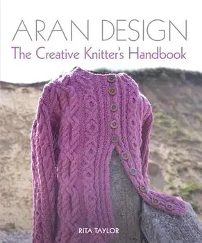 Aran Design: The Creative Knitter's Handbook/Rita Taylor