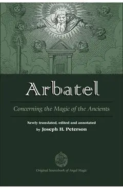 Arbatel: Concerning the Magic of Ancients: Original Sourcebook of Angel Magic - Joseph Peterson
