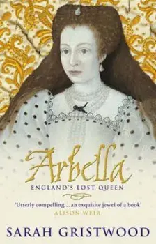 Arbella: England's Lost Queen, Paperback/Sarah Gristwood