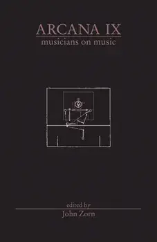Arcana IX: Musicians on Music, Paperback/John Zorn