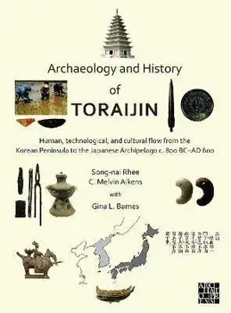 Archaeology and History of Toraijin. Human, Technological, and Cultural Flow from the Korean Peninsula to the Japanese Archipelago c. 800 BC-AD 600, Paperback/***