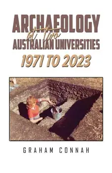 Archaeology at Two Australian Universities 1971 to 2023, Hardback/Graham Connah