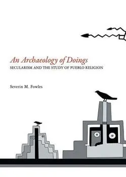 Archaeology of Doings: Secularism and the Study of Pueblo Religion. Severin M. Fowles, Paperback/Severin M. Fowles