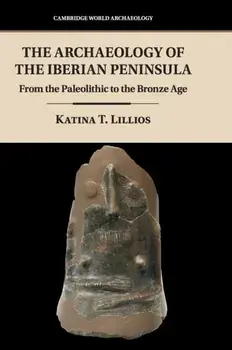Archaeology of the Iberian Peninsula. From the Paleolithic to the Bronze Age, Hardback/Katina T. Lillios
