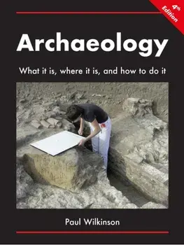 Archaeology: What It Is, Where It Is, and How to Do It. 2nd ed., Paperback/Paul Wilkinson