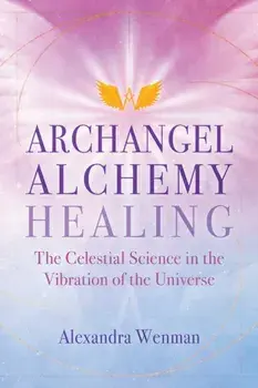 Archangel Alchemy Healing. The Celestial Science in the Vibration of the Universe, Paperback/Alexandra Wenman