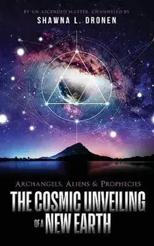 Archangels, Aliens and Prophecies: The Cosmic Unveiling of a New Earth, Paperback/Shawna L. Dronen