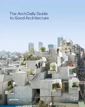 Archdaily's Guide to Good Architecture. The Now and How of Built Environments, Hardback/***