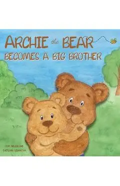 Archie the Bear Becomes a Big Brother: The Perfect Illustrated Story Book About Becoming a Big Brother For Kids - Rom Nelson