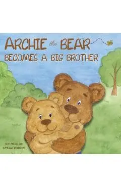 Archie the Bear Becomes a Big Brother: The Perfect Illustrated Story Book About Becoming a Big Brother For Kids - Rom Nelson