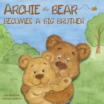 Archie the Bear Becomes a Big Brother: The Perfect Illustrated Story Book About Becoming a Big Brother For Kids, Paperback/Rom Nelson