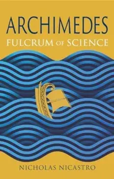 Archimedes. Fulcrum of Science, Hardback/Nicholas Nicastro