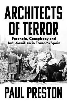 Architects of Terror. Paranoia, Conspiracy and Anti-Semitism in Franco's Spain, Hardback/Paul Preston