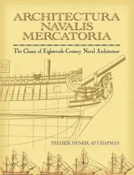 Architectura Navalis Mercatoria: The Classic of Eighteenth-Century Naval Architecture, Paperback/Fredrik Henrik Af Chapman