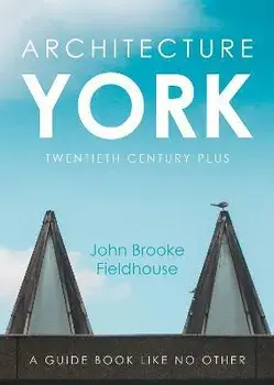 Architecture York. Twentieth Century Plus, Paperback/John Brooke Fieldhouse