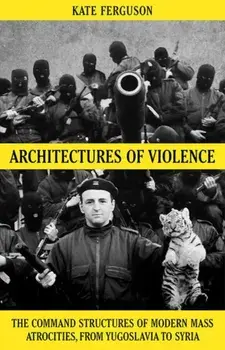 Architectures of Violence. The Command Structures of Modern Mass Atrocities, Hardback/Kate Ferguson